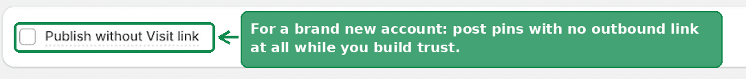The Publish without Visit link checkbox, for posting pins with no outbound link while a new account builds trust